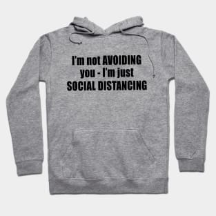 I'm Not Avoiding You - I'm Just Social Distancing Hoodie